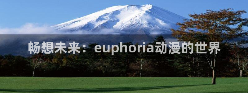 78动漫不用下载看：畅想未来：euphoria动漫的世界
